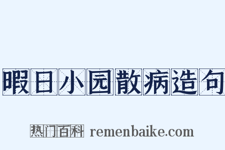 暇日小园散病造句是什么意思的图片
